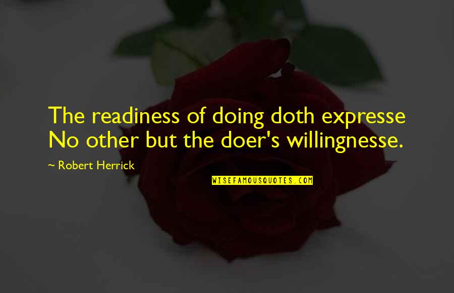 Vidhi Acharya Quotes By Robert Herrick: The readiness of doing doth expresse No other