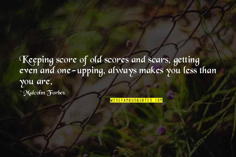 Vidhi Deshwal Quotes By Malcolm Forbes: Keeping score of old scores and scars, getting Vidhi Deshwal Quotes By Malcolm Forbes: Keeping score of old scores and scars, getting