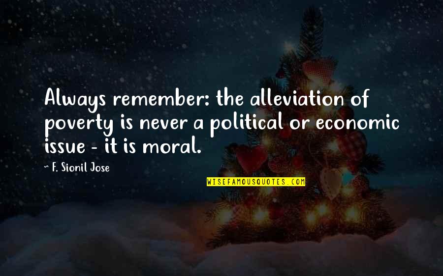 Vidhya Niketan Quotes By F. Sionil Jose: Always remember: the alleviation of poverty is never Vidhya Niketan Quotes By F. Sionil Jose: Always remember: the alleviation of poverty is never
