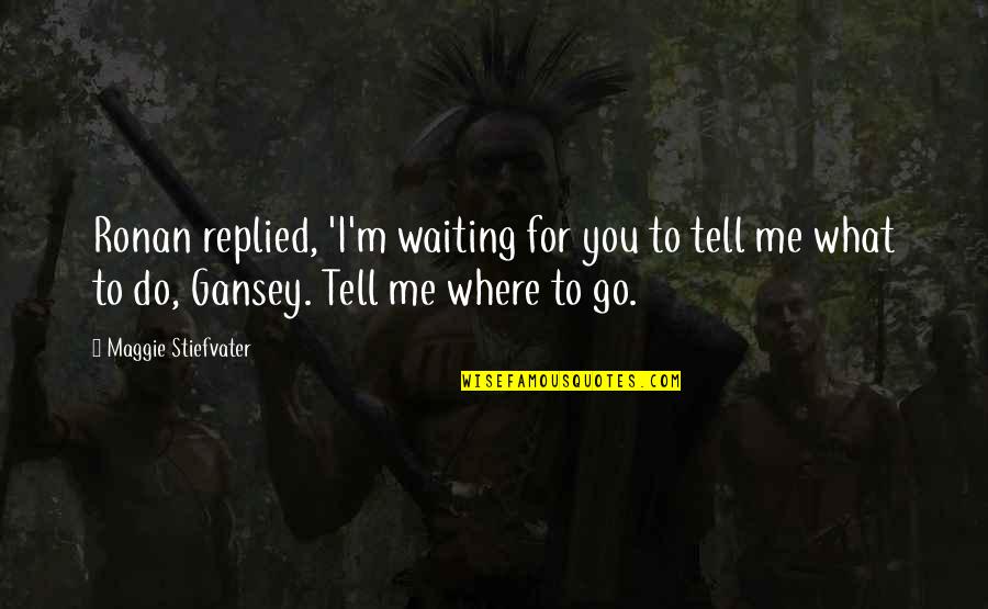 Vidhya Niketan Quotes By Maggie Stiefvater: Ronan replied, 'I'm waiting for you to tell Vidhya Niketan Quotes By Maggie Stiefvater: Ronan replied, 'I'm waiting for you to tell