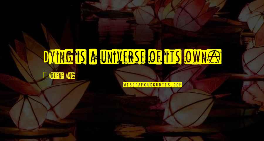Vidiator Quotes By Arlene Ang: Dying is a universe of its own. Vidiator Quotes By Arlene Ang: Dying is a universe of its own.
