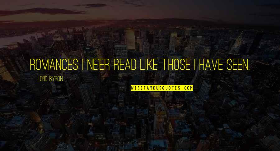 Vidiator Quotes By Lord Byron: Romances I ne'er read like those I have Vidiator Quotes By Lord Byron: Romances I ne'er read like those I have