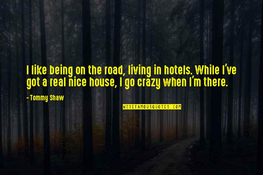 Vidiet Jamar Quotes By Tommy Shaw: I like being on the road, living in Vidiet Jamar Quotes By Tommy Shaw: I like being on the road, living in