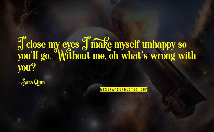Vidinis Pasaulis Quotes By Sara Quin: I close my eyes I make myself unhappy