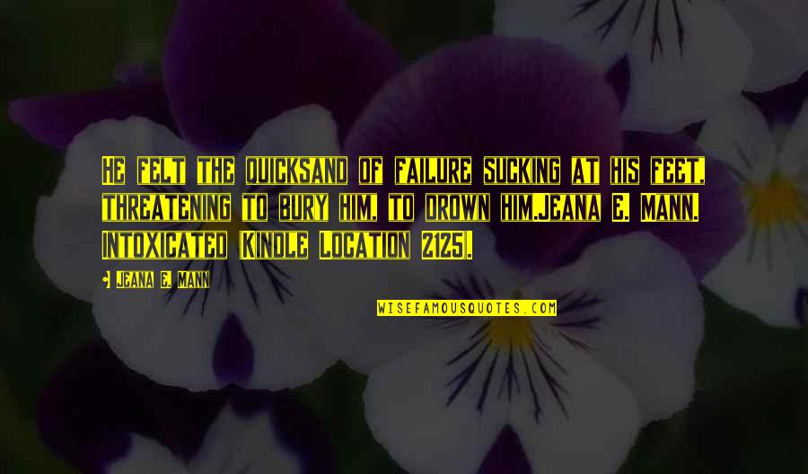 Vidjeti Pticu Quotes By Jeana E. Mann: He felt the quicksand of failure sucking at Vidjeti Pticu Quotes By Jeana E. Mann: He felt the quicksand of failure sucking at