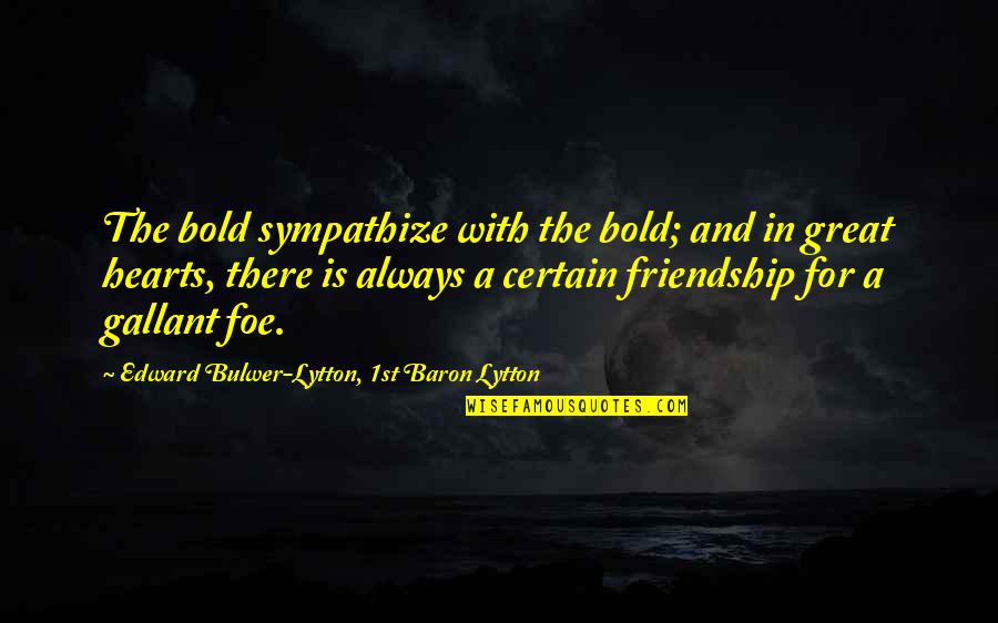 Vidlak Quotes By Edward Bulwer-Lytton, 1st Baron Lytton: The bold sympathize with the bold; and in