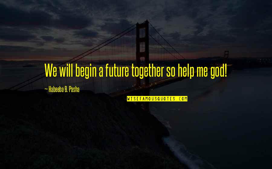 Vidlak Quotes By Habeeba B. Pasha: We will begin a future together so help