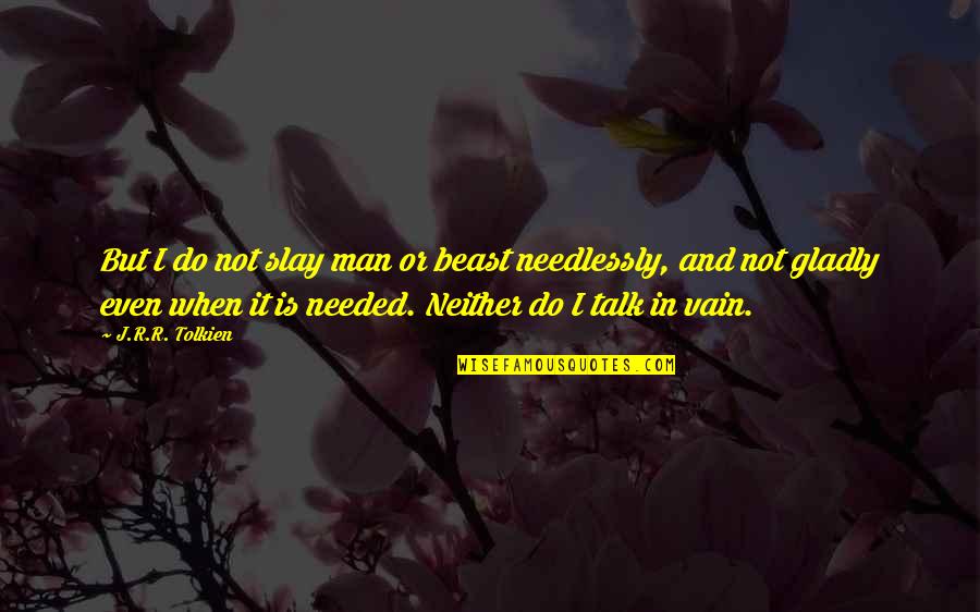Vidlers Five And Dime Quotes By J.R.R. Tolkien: But I do not slay man or beast