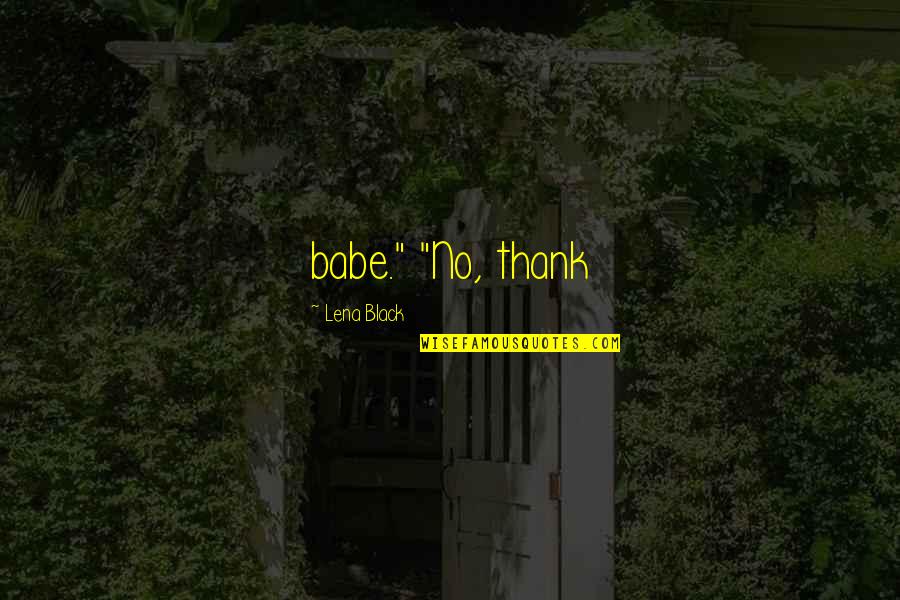 Vidlii Quotes By Lena Black: babe." "No, thank Vidlii Quotes By Lena Black: babe." "No, thank