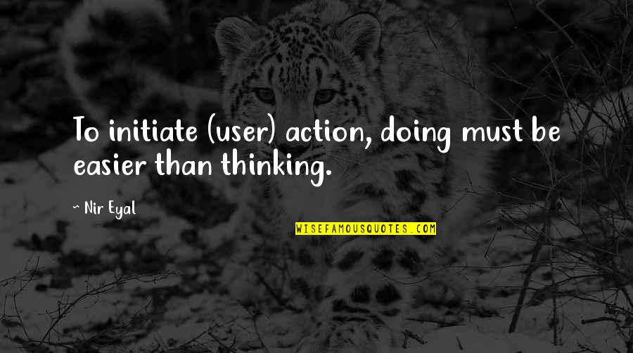 Vidljivi Dio Quotes By Nir Eyal: To initiate (user) action, doing must be easier