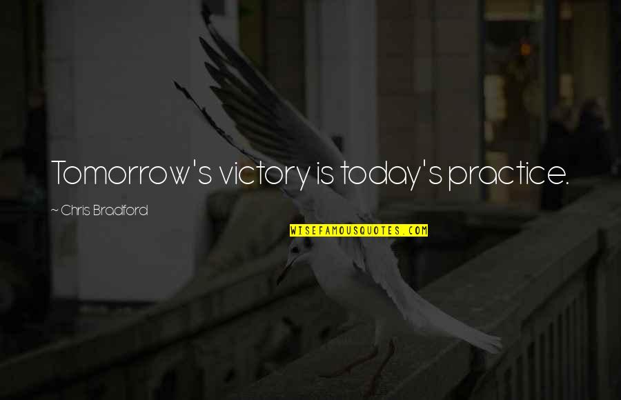 Vidljivi Quotes By Chris Bradford: Tomorrow's victory is today's practice.