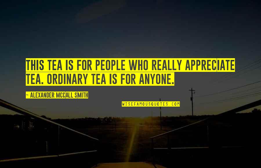 Vidmar Motors Quotes By Alexander McCall Smith: This tea is for people who really appreciate Vidmar Motors Quotes By Alexander McCall Smith: This tea is for people who really appreciate