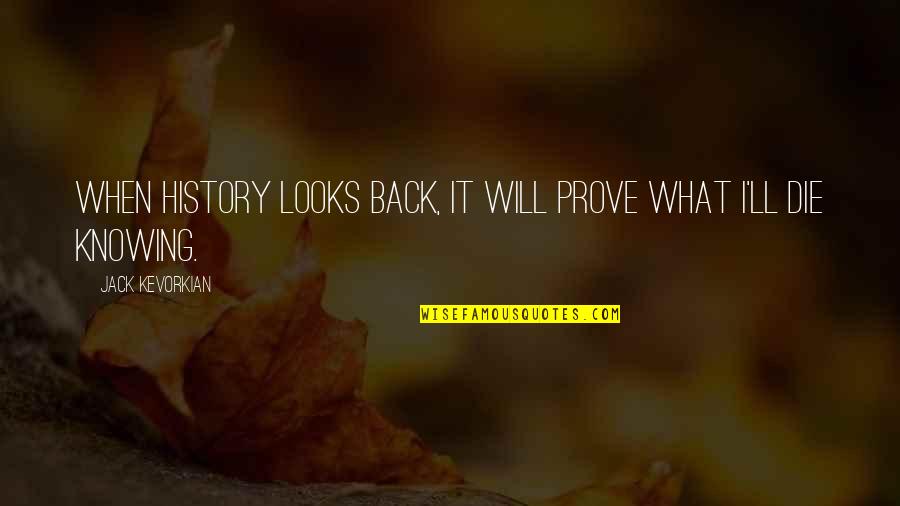 Vidmar Quotes By Jack Kevorkian: When history looks back, it will prove what
