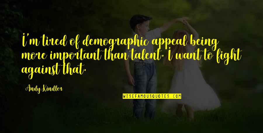 Vidmax Quotes By Andy Kindler: I'm tired of demographic appeal being more important Vidmax Quotes By Andy Kindler: I'm tired of demographic appeal being more important