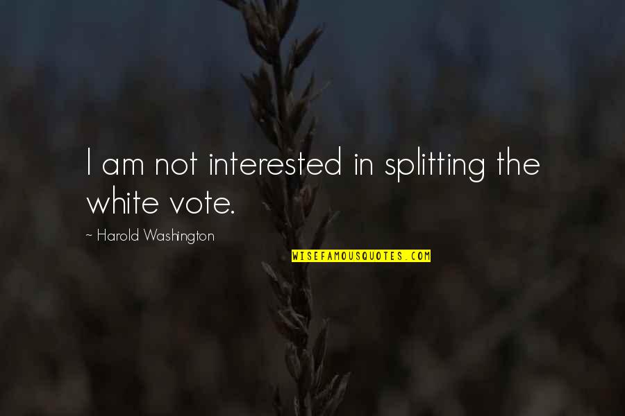 Vidmet Quotes By Harold Washington: I am not interested in splitting the white