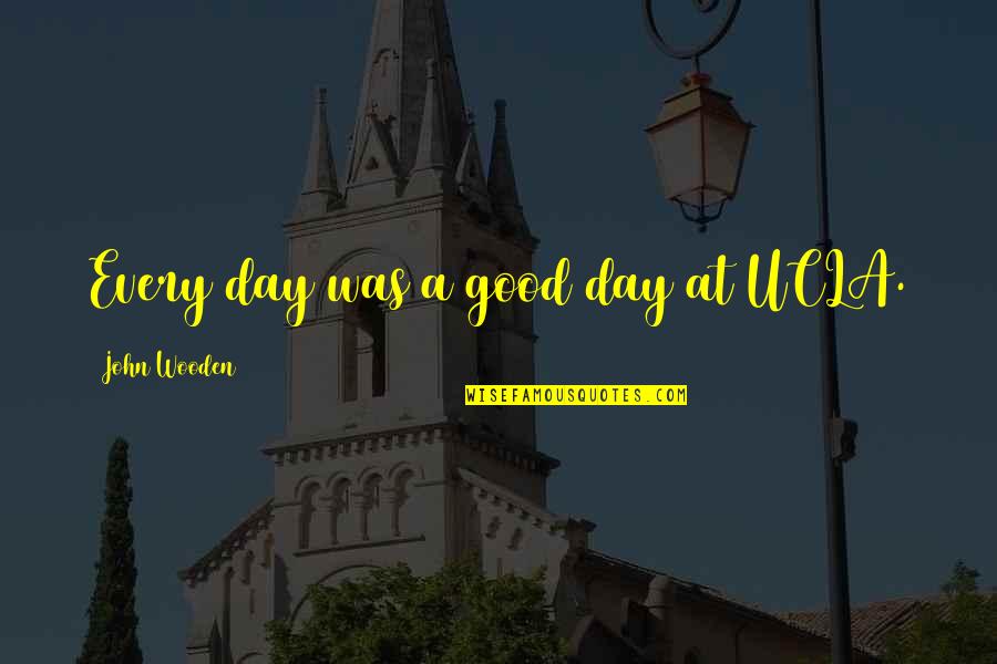 Vido Evic Quotes By John Wooden: Every day was a good day at UCLA. Vido Evic Quotes By John Wooden: Every day was a good day at UCLA.