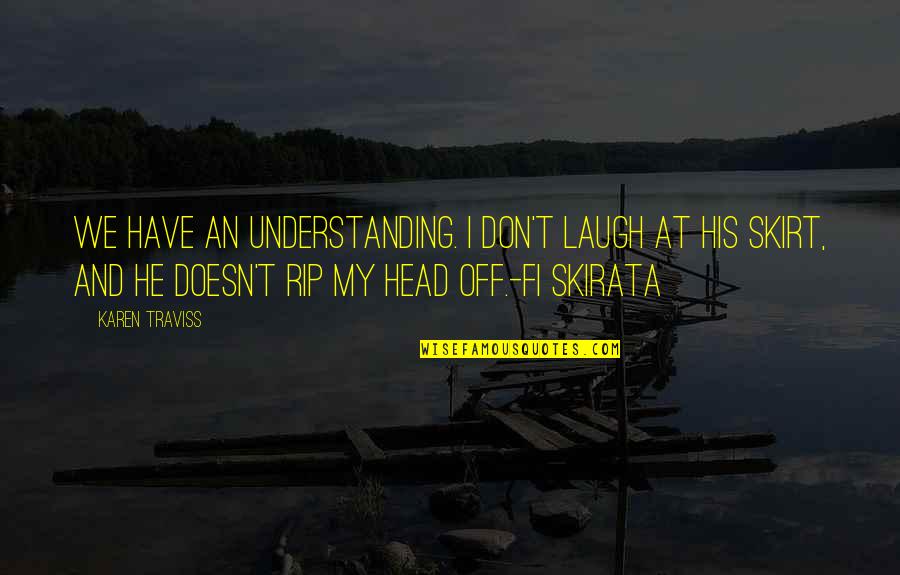 Vido Evic Quotes By Karen Traviss: We have an understanding. I don't laugh at Vido Evic Quotes By Karen Traviss: We have an understanding. I don't laugh at