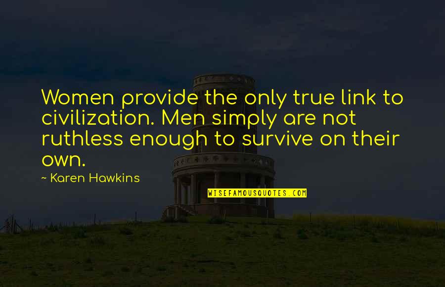 Vidole Eko Quotes By Karen Hawkins: Women provide the only true link to civilization. Vidole Eko Quotes By Karen Hawkins: Women provide the only true link to civilization.