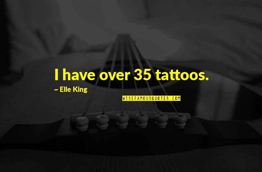 Vidon Winery Quotes By Elle King: I have over 35 tattoos.