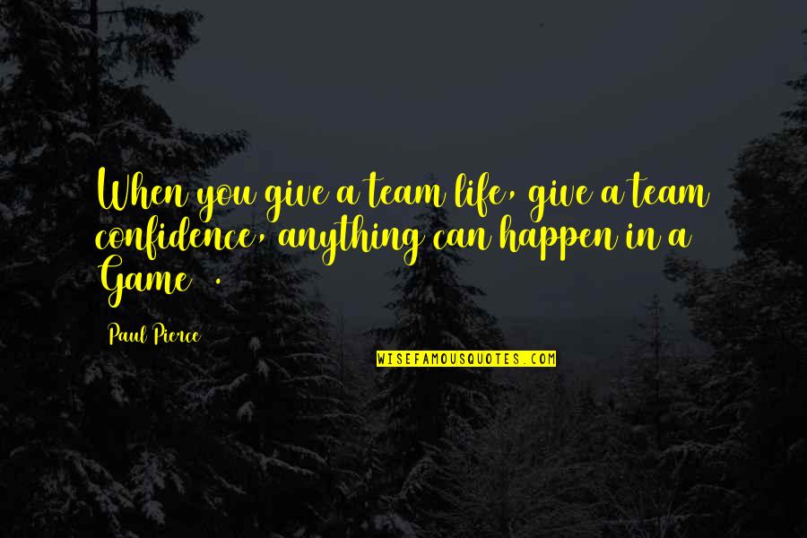 Vidonne Asbl Quotes By Paul Pierce: When you give a team life, give a
