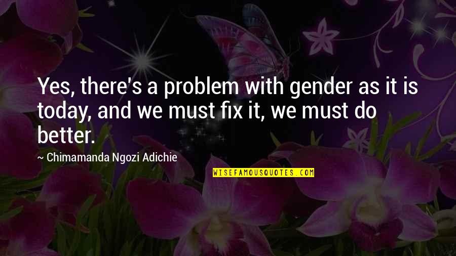 Vidor Quotes By Chimamanda Ngozi Adichie: Yes, there's a problem with gender as it
