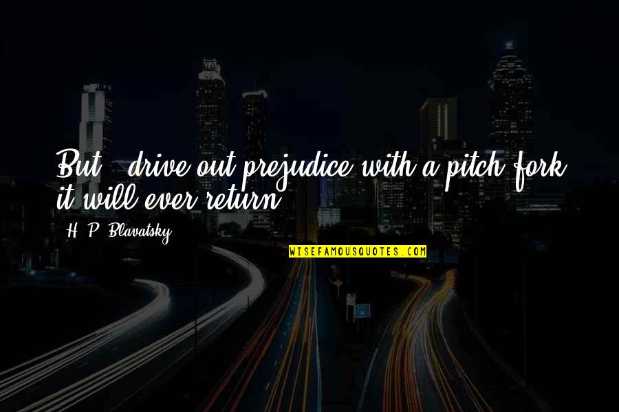 Vidosava Grahovac Quotes By H. P. Blavatsky: But - drive out prejudice with a pitch-fork