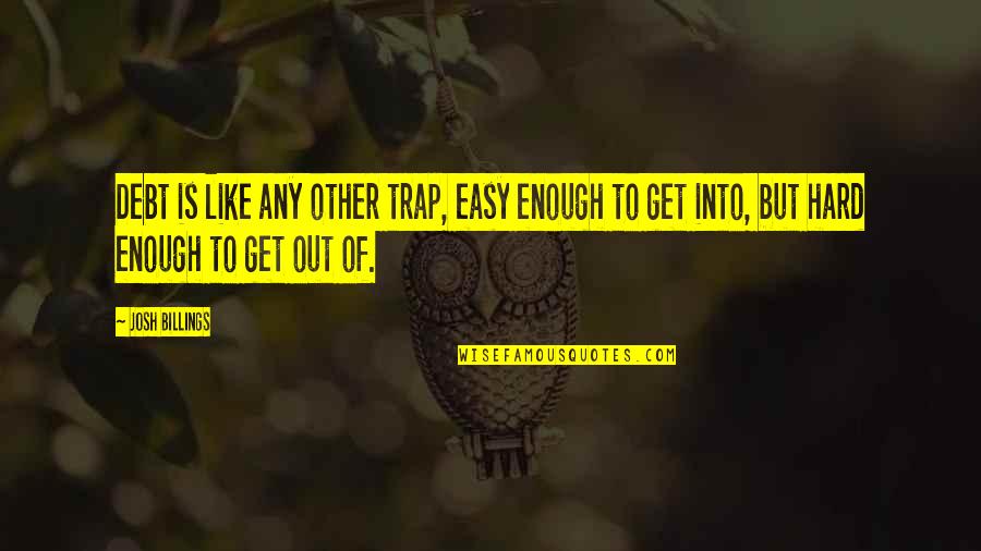 Vidosava Grahovac Quotes By Josh Billings: Debt is like any other trap, easy enough