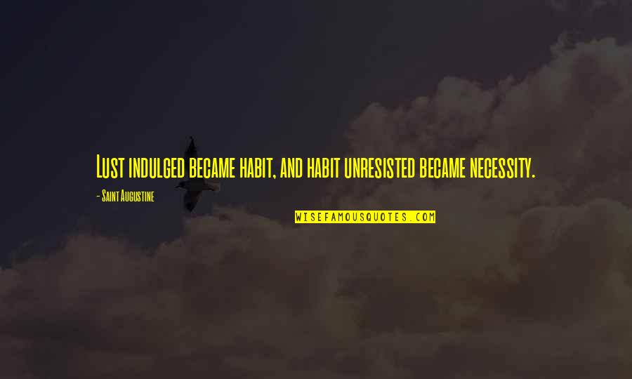 Vidosava Grahovac Quotes By Saint Augustine: Lust indulged became habit, and habit unresisted became