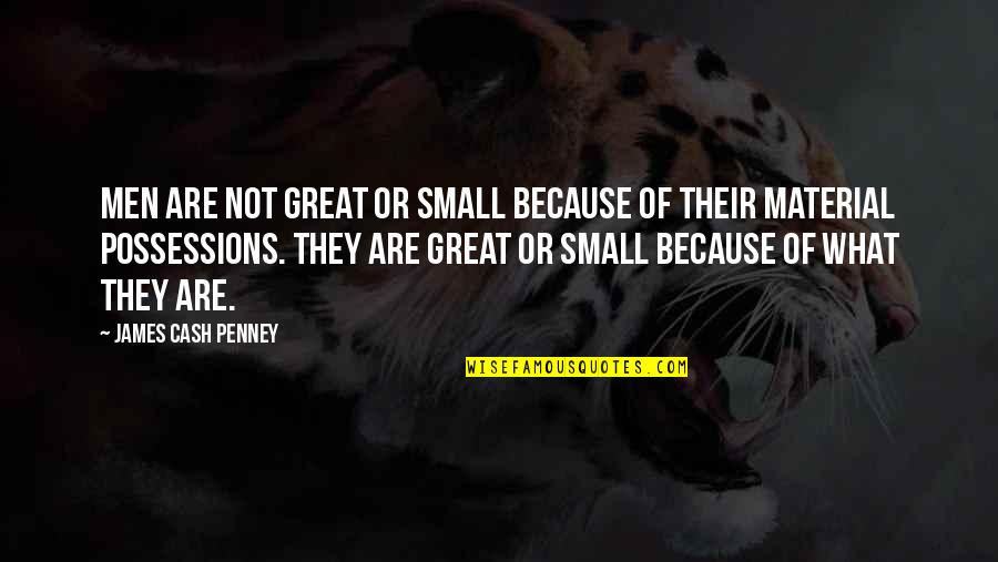 Vidosava Vucelich Quotes By James Cash Penney: Men are not great or small because of Vidosava Vucelich Quotes By James Cash Penney: Men are not great or small because of