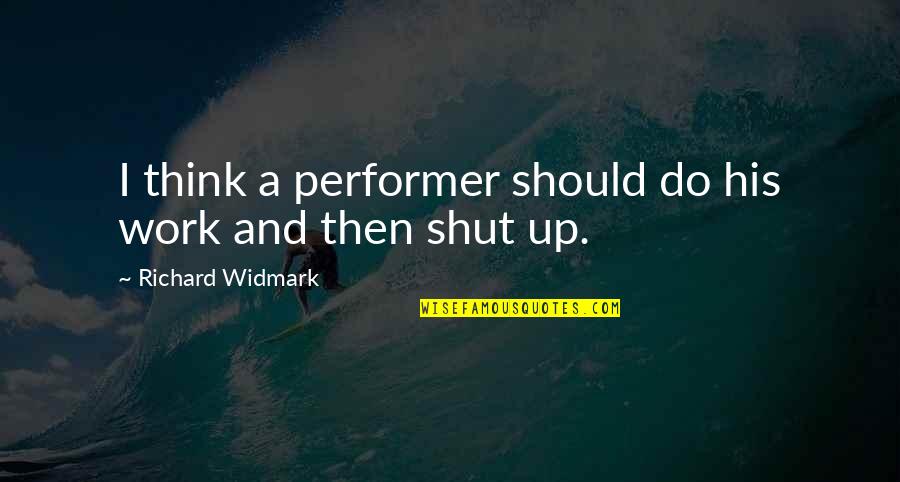 Vidosava Vucelich Quotes By Richard Widmark: I think a performer should do his work Vidosava Vucelich Quotes By Richard Widmark: I think a performer should do his work