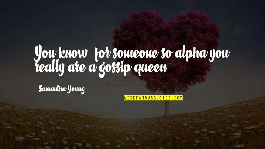 Vidosava Vucelich Quotes By Samantha Young: You know, for someone so alpha you really Vidosava Vucelich Quotes By Samantha Young: You know, for someone so alpha you really
