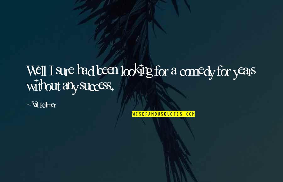 Vidovic Autosalon Quotes By Val Kilmer: Well I sure had been looking for a