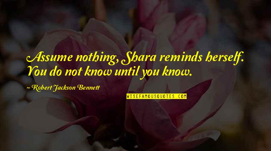 Vidox Watch Quotes By Robert Jackson Bennett: Assume nothing, Shara reminds herself. You do not Vidox Watch Quotes By Robert Jackson Bennett: Assume nothing, Shara reminds herself. You do not