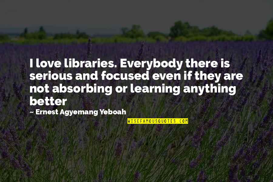 Vidriera Ensenada Quotes By Ernest Agyemang Yeboah: I love libraries. Everybody there is serious and Vidriera Ensenada Quotes By Ernest Agyemang Yeboah: I love libraries. Everybody there is serious and
