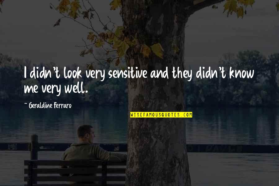 Vidriera Santos Quotes By Geraldine Ferraro: I didn't look very sensitive and they didn't Vidriera Santos Quotes By Geraldine Ferraro: I didn't look very sensitive and they didn't