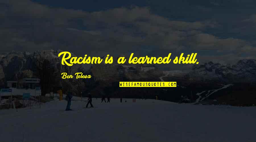 Vidrios Templados Quotes By Ben Tolosa: Racism is a learned skill.