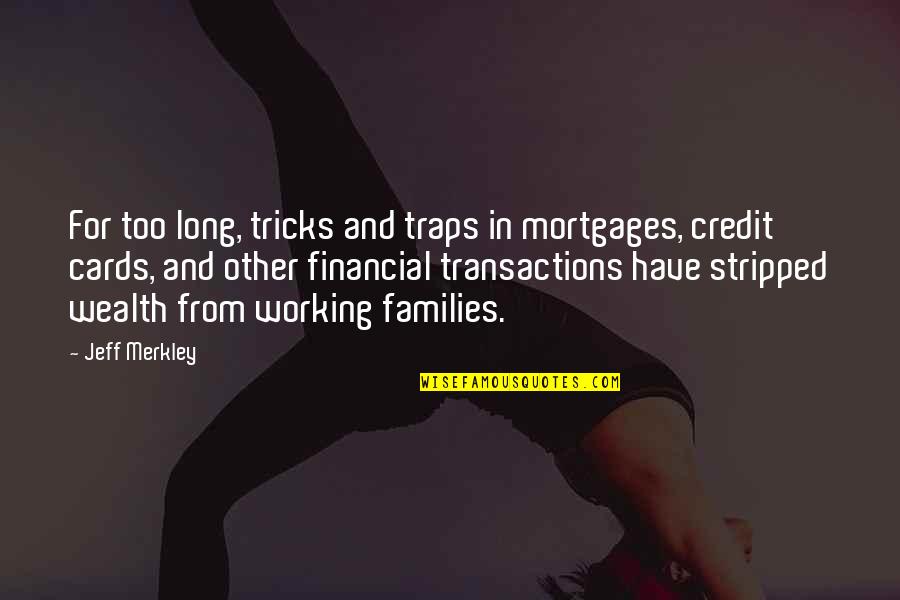 Vidt Quote Quotes By Jeff Merkley: For too long, tricks and traps in mortgages,