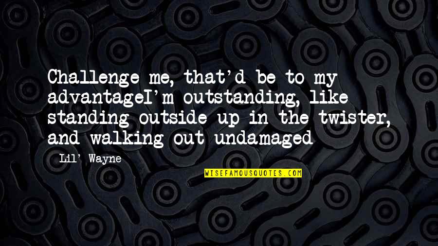Vidthru Quotes By Lil' Wayne: Challenge me, that'd be to my advantageI'm outstanding, Vidthru Quotes By Lil' Wayne: Challenge me, that'd be to my advantageI'm outstanding,