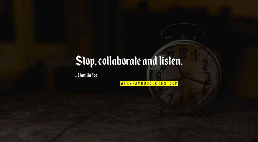 Vidthru Quotes By Vanilla Ice: Stop, collaborate and listen.