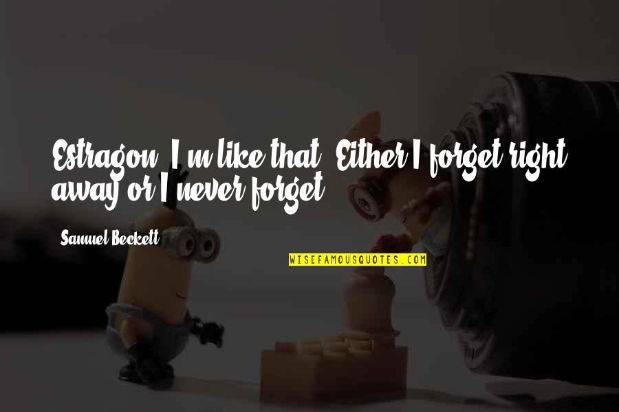 Vidukathai Quotes By Samuel Beckett: Estragon: I'm like that. Either I forget right