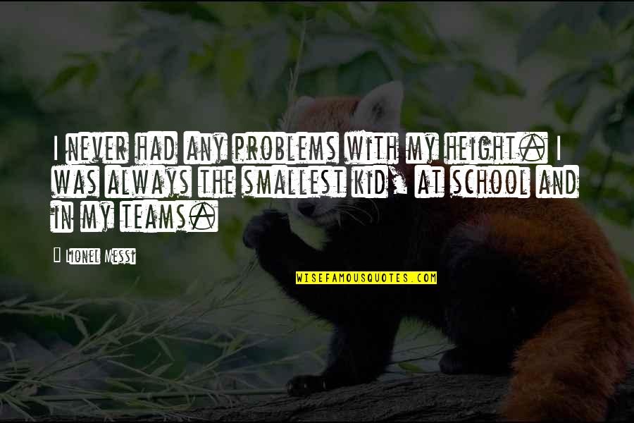 Vidula Patki Quotes By Lionel Messi: I never had any problems with my height. Vidula Patki Quotes By Lionel Messi: I never had any problems with my height.