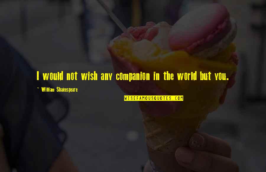 Vidula Quotes By William Shakespeare: I would not wish any companion in the Vidula Quotes By William Shakespeare: I would not wish any companion in the