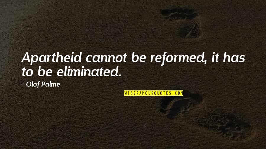 Vidurio Azijos Quotes By Olof Palme: Apartheid cannot be reformed, it has to be