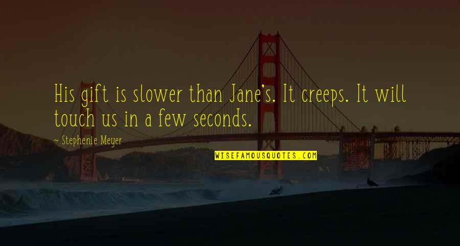 Vidurio Quotes By Stephenie Meyer: His gift is slower than Jane's. It creeps.