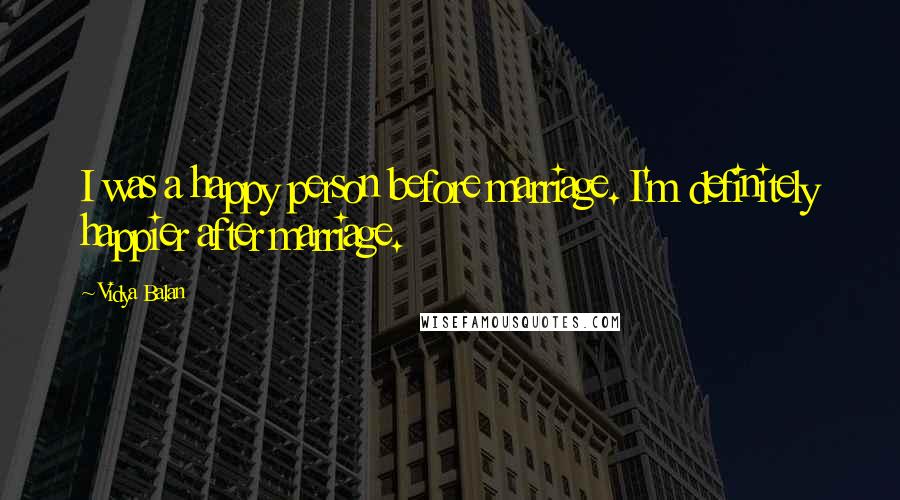 Vidya Balan quotes: I was a happy person before marriage. I'm definitely happier after marriage.