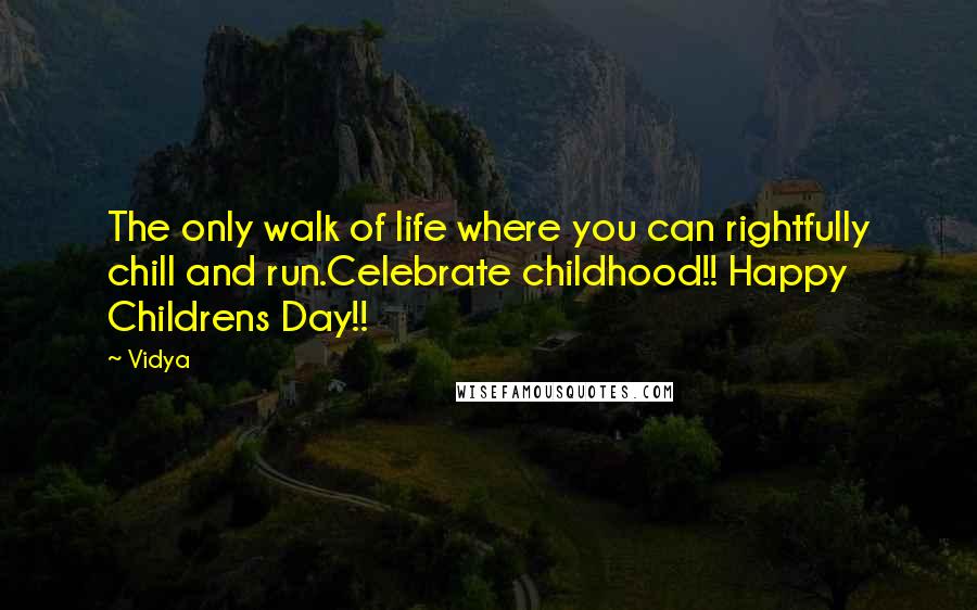 Vidya quotes: The only walk of life where you can rightfully chill and run.Celebrate childhood!! Happy Childrens Day!! Vidya quotes: The only walk of life where you can rightfully chill and run.Celebrate childhood!! Happy Childrens Day!!
