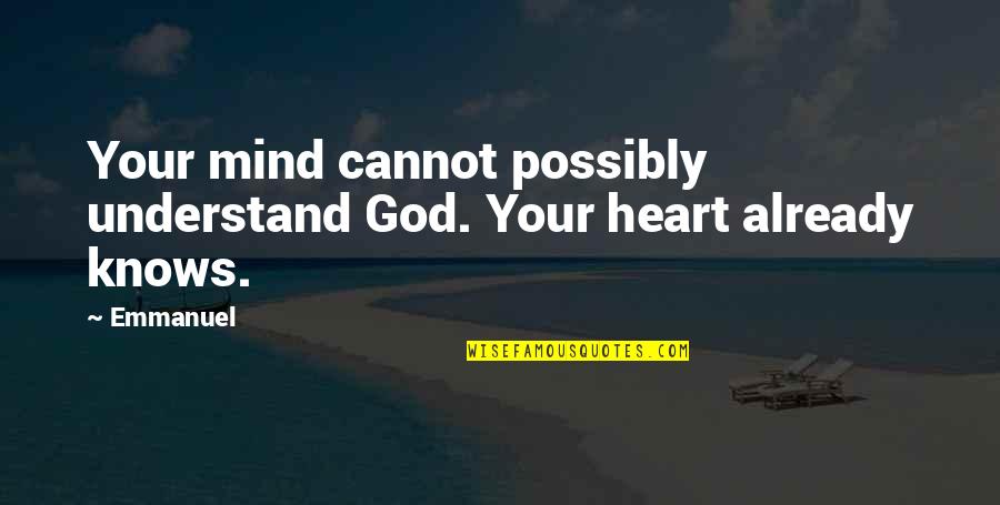 Vidyanand Bhavan Quotes By Emmanuel: Your mind cannot possibly understand God. Your heart