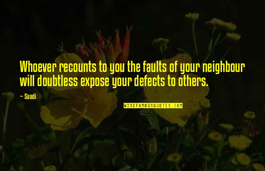 Vidyanand Bhavan Quotes By Saadi: Whoever recounts to you the faults of your