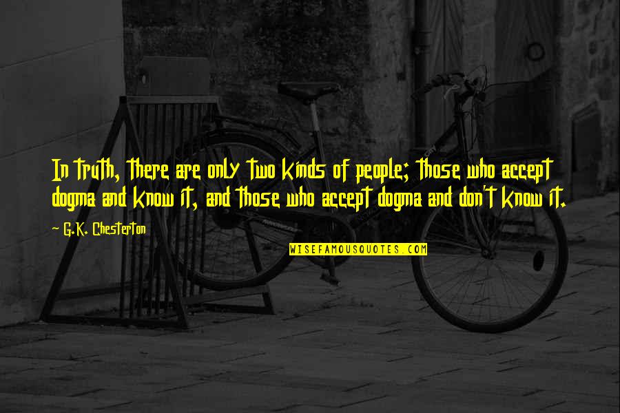 Vidyanand Nanjundiah Quotes By G.K. Chesterton: In truth, there are only two kinds of Vidyanand Nanjundiah Quotes By G.K. Chesterton: In truth, there are only two kinds of