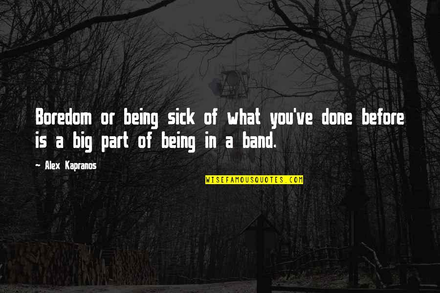 Vie Quotes By Alex Kapranos: Boredom or being sick of what you've done